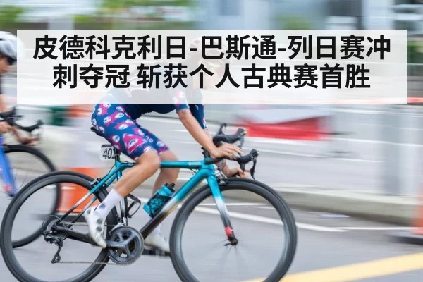 皮德科克利日-巴斯通-列日赛冲刺夺冠 斩获个人古典赛首胜